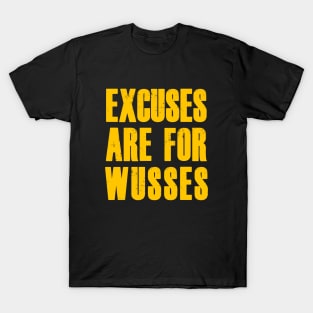 EXCUSES ARE FOR WUSSES T-Shirt